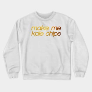 Make me kale chips! I'm hungry! Trendy foodie Crewneck Sweatshirt